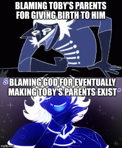 BLAMING TOBY'S PARENTS FOR GIVING BIRTH TO HIM BLAMING GOD FOR EVENTUALLY MAKING TOBY'S PARENTS EXIST | image tagged in rouxl kaard wheeze deltarune,sayori's rouxls kaard temp-eth | made w/ Imgflip meme maker