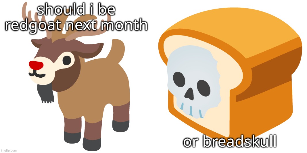 for my username | should i be redgoat next month; or breadskull | made w/ Imgflip meme maker