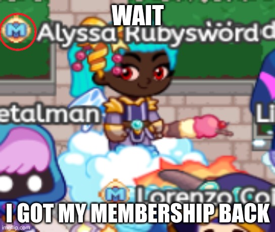 heck yay ;) | WAIT; I GOT MY MEMBERSHIP BACK | image tagged in prodigy,good news everyone,why are you reading the tags | made w/ Imgflip meme maker