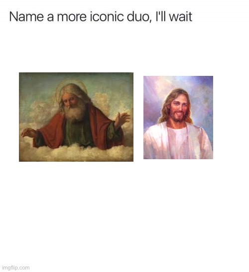 I’ll wait | image tagged in name a more iconic duo i'll wait | made w/ Imgflip meme maker