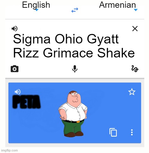 peter | English; Armenian; Sigma Ohio Gyatt Rizz Grimace Shake; PETA | image tagged in google translate | made w/ Imgflip meme maker