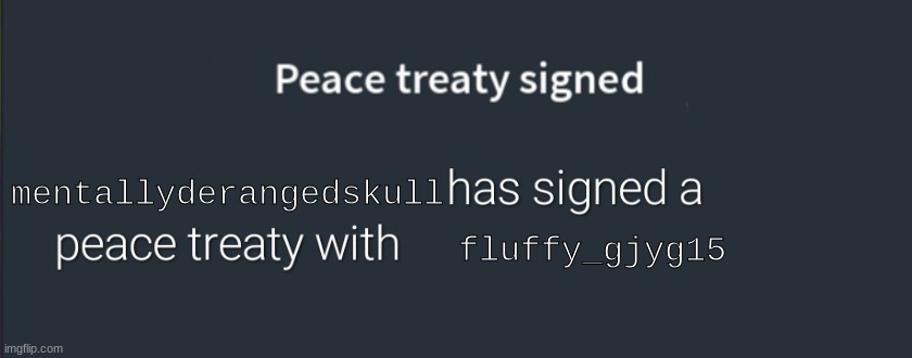 Peace Treaty | mentallyderangedskull; fluffy_gjyg15 | image tagged in peace treaty | made w/ Imgflip meme maker