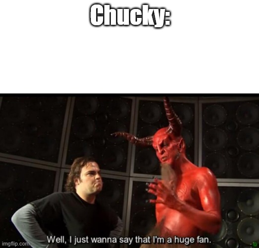 Satan Huge Fan | Chucky: | image tagged in satan huge fan | made w/ Imgflip meme maker