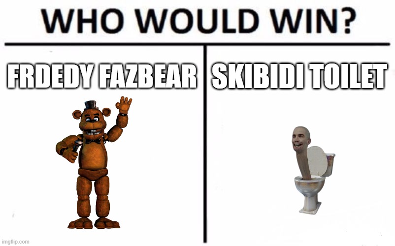Who Would Win? | FRDEDY FAZBEAR; SKIBIDI TOILET | image tagged in memes,who would win,battle | made w/ Imgflip meme maker