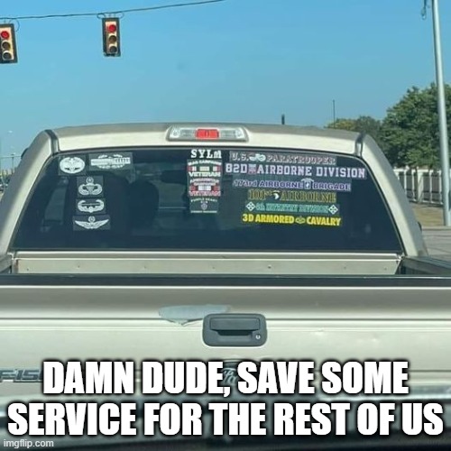 Save some service for the rest of us | DAMN DUDE, SAVE SOME SERVICE FOR THE REST OF US | image tagged in military humor,funny,humor | made w/ Imgflip meme maker