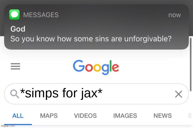 So you know how some sins are unforgivable? | *simps for jax* | image tagged in so you know how some sins are unforgivable | made w/ Imgflip meme maker