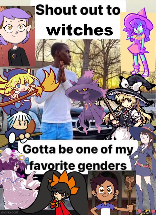 yes | witches | image tagged in gotta be one of my favorite genders,witch,witches | made w/ Imgflip meme maker