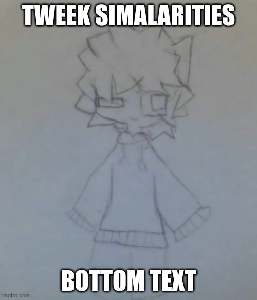 Anybody wanna rp with my oc Alex? Or ask him questions? | TWEEK SIMALARITIES; BOTTOM TEXT | made w/ Imgflip meme maker