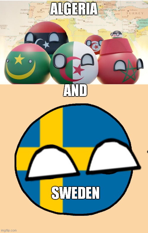algeria and sweden | ALGERIA; AND; SWEDEN | image tagged in maghreb,swedenball,hamster,good | made w/ Imgflip meme maker