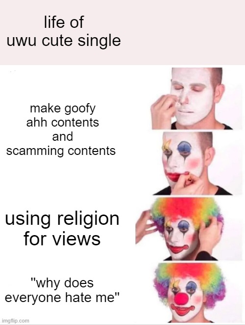 certified roblox short creators moment | life of uwu cute single; make goofy ahh contents and scamming contents; using religion for views; ''why does everyone hate me'' | image tagged in memes,clown applying makeup,roblox | made w/ Imgflip meme maker