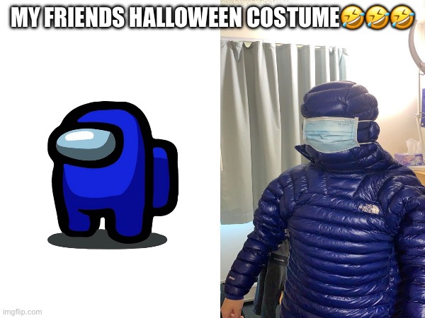 Wtf | MY FRIENDS HALLOWEEN COSTUME🤣🤣🤣 | image tagged in among us,sus,wtf | made w/ Imgflip meme maker