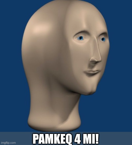 meme man | PAMKEQ 4 MI! | image tagged in meme man | made w/ Imgflip meme maker