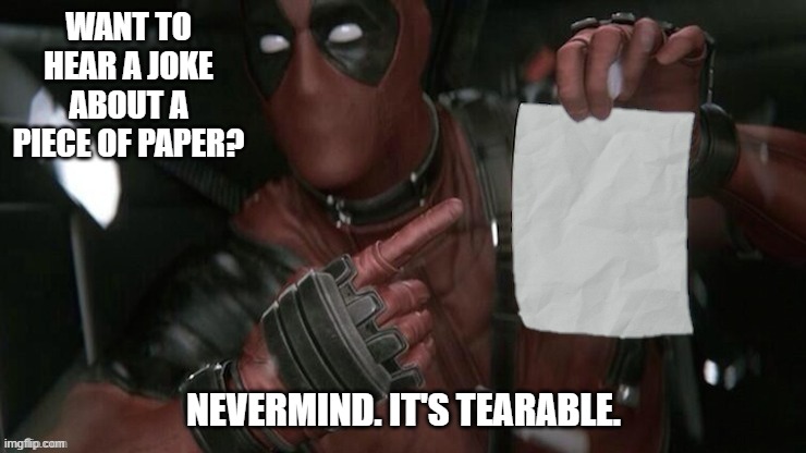 Daily Bad Dad Joke November 3, 2023 | WANT TO HEAR A JOKE ABOUT A PIECE OF PAPER? NEVERMIND. IT'S TEARABLE. | image tagged in deadpool pointing at paper | made w/ Imgflip meme maker