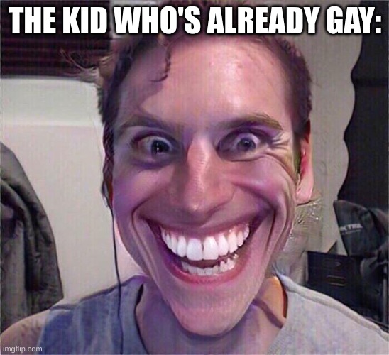 Jerma Sus | THE KID WHO'S ALREADY GAY: | image tagged in jerma sus | made w/ Imgflip meme maker