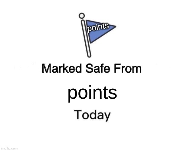 Marked Safe From Meme | points; points | image tagged in memes,marked safe from | made w/ Imgflip meme maker