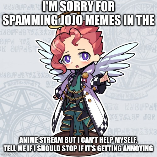 fr tho | I'M SORRY FOR SPAMMING JOJO MEMES IN THE; ANIME STREAM BUT I CAN'T HELP MYSELF. TELL ME IF I SHOULD STOP IF IT'S GETTING ANNOYING | image tagged in jjba,jojo's bizarre adventure,jojo,jojo meme,anime,anime meme | made w/ Imgflip meme maker