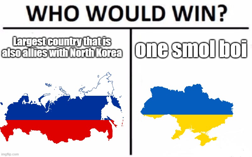 Who would win? | Largest country that is also allies with North Korea; one smol boi | image tagged in memes,who would win,russia,ukraine,countries,oh wow are you actually reading these tags | made w/ Imgflip meme maker