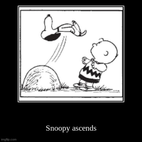 Snoopy ascends | image tagged in funny,demotivationals | made w/ Imgflip demotivational maker