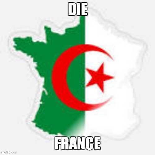 die france | DIE; FRANCE | image tagged in france die | made w/ Imgflip meme maker
