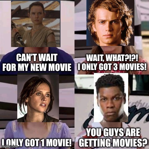 We are the millers | WAIT, WHAT?!?! I ONLY GOT 3 MOVIES! CAN’T WAIT FOR MY NEW MOVIE; I ONLY GOT 1 MOVIE! YOU GUYS ARE GETTING MOVIES? | image tagged in we are the millers,star wars | made w/ Imgflip meme maker