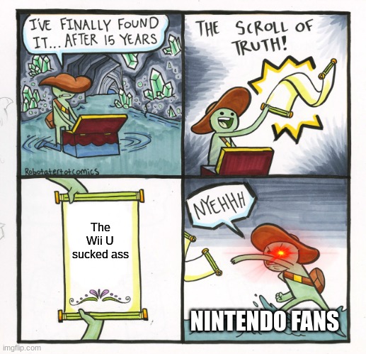 The Scroll Of Truth | The Wii U sucked ass; NINTENDO FANS | image tagged in memes,the scroll of truth | made w/ Imgflip meme maker
