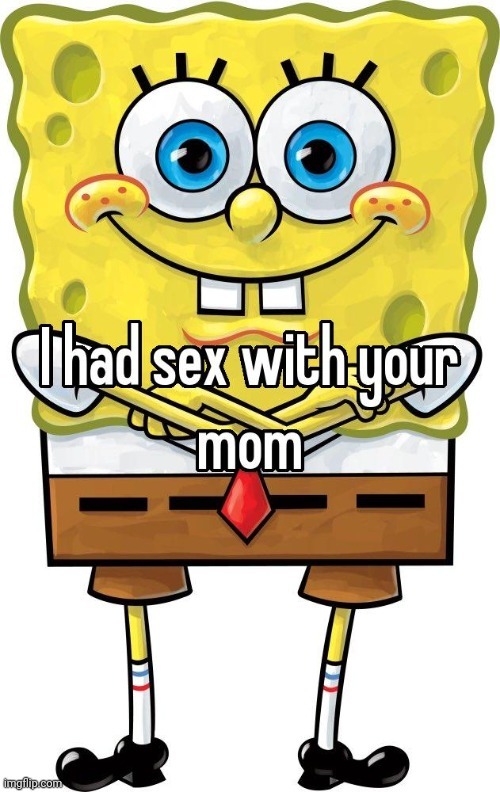 i had sex with your mom | image tagged in i had sex with your mom | made w/ Imgflip meme maker