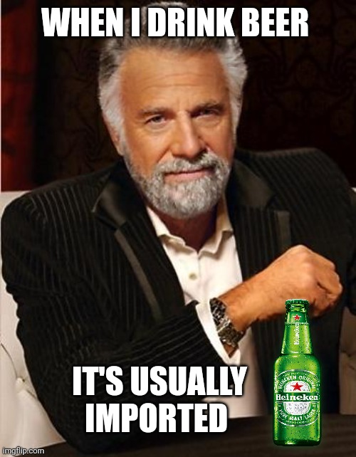i don't always | WHEN I DRINK BEER IT'S USUALLY IMPORTED | image tagged in i don't always | made w/ Imgflip meme maker