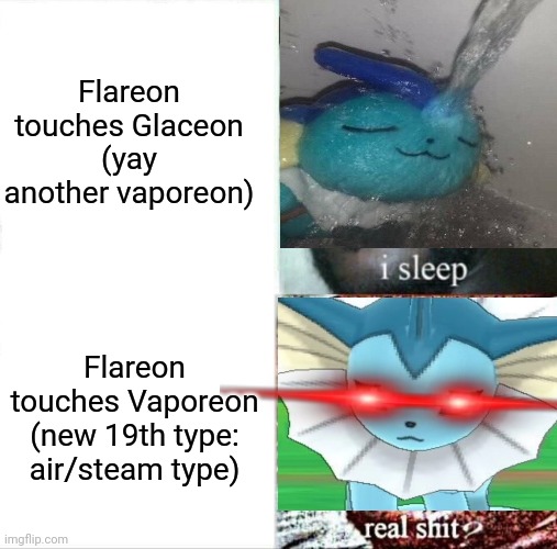 Sleeping Shaq Meme | Flareon touches Glaceon
(yay another vaporeon) Flareon touches Vaporeon
(new 19th type: air/steam type) | image tagged in memes,sleeping shaq | made w/ Imgflip meme maker