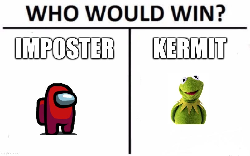 who do you think | IMPOSTER; KERMIT | image tagged in memes,who would win | made w/ Imgflip meme maker