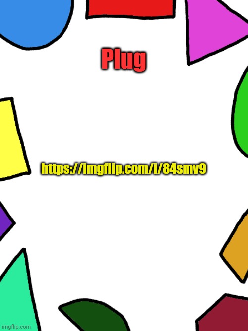 Shapes | Plug; https://imgflip.com/i/84smv9 | image tagged in shapes,plug | made w/ Imgflip meme maker