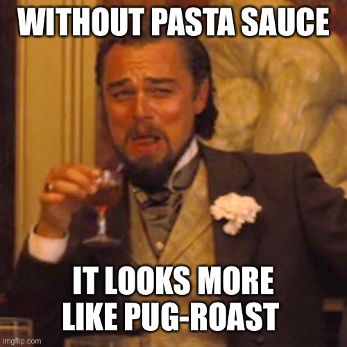 Laughing Leo Meme | WITHOUT PASTA SAUCE IT LOOKS MORE LIKE PUG-ROAST | image tagged in memes,laughing leo | made w/ Imgflip meme maker