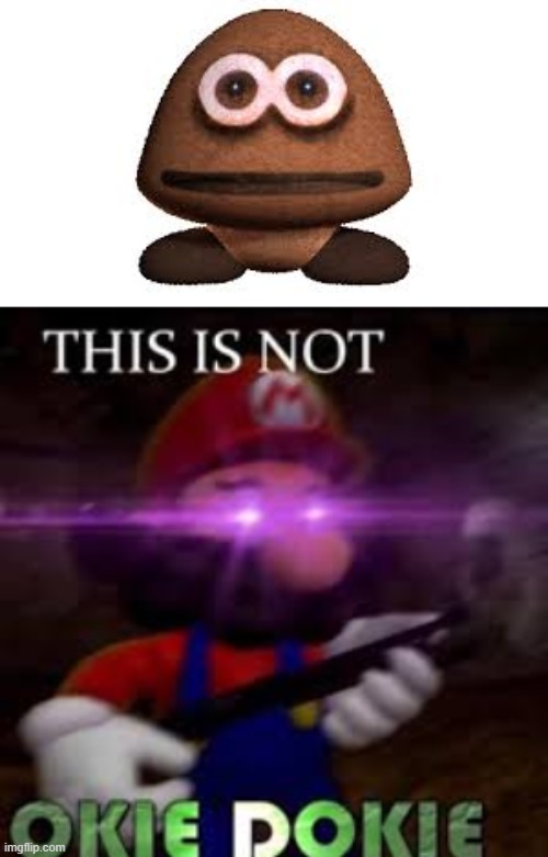 I'll never look at a goomba the same ever again... | image tagged in this is not okie dokie,cursed,goomba,mario | made w/ Imgflip meme maker
