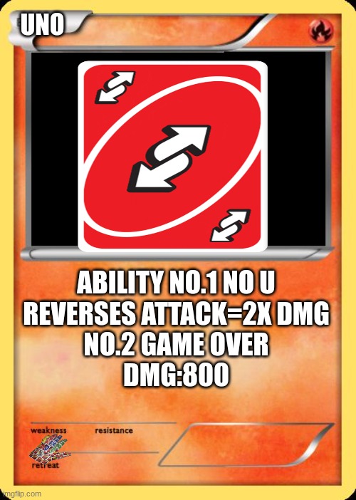 Blank Pokemon Card | UNO; ABILITY NO.1 NO U
REVERSES ATTACK=2X DMG
NO.2 GAME OVER
DMG:800 | image tagged in blank pokemon card | made w/ Imgflip meme maker