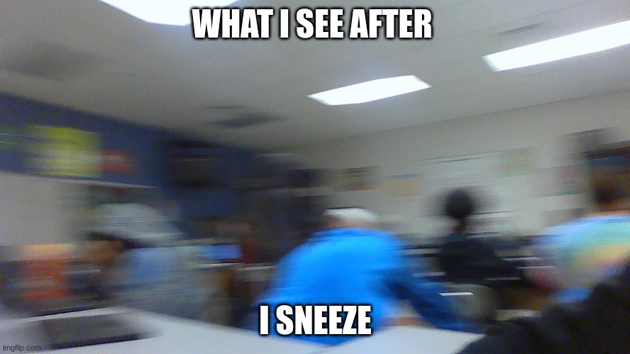 bless u | WHAT I SEE AFTER; I SNEEZE | image tagged in eman,sneeze,dizzy | made w/ Imgflip meme maker