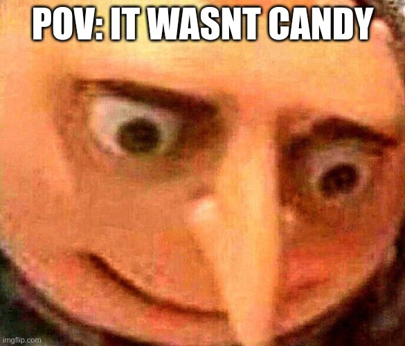 i ate this reeses now i feel jittery n shit that wasnt just a reeses | POV: IT WASNT CANDY | image tagged in oh no | made w/ Imgflip meme maker