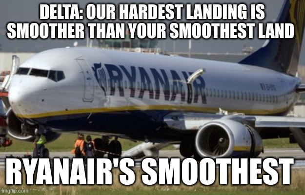 Ryanair | DELTA: OUR HARDEST LANDING IS SMOOTHER THAN YOUR SMOOTHEST LAND; RYANAIR'S SMOOTHEST | image tagged in ryanair | made w/ Imgflip meme maker