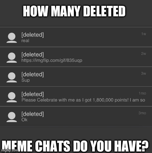 I want to make this a thing now | HOW MANY DELETED; MEME CHATS DO YOU HAVE? | image tagged in memes,memechat,deleted accounts,balls | made w/ Imgflip meme maker