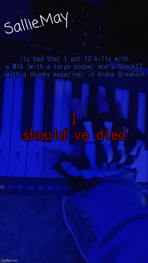 Sallie's temp by hannibal | its bad that I got 13 kills with a M16 (with a large scope) and a Glock17 (with a chunky magazine) in Arena Breakout; I should've died | image tagged in sallie's temp by hannibal | made w/ Imgflip meme maker