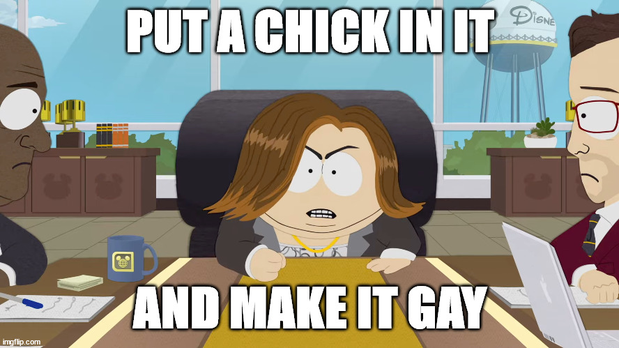 Put a chick in it | PUT A CHICK IN IT; AND MAKE IT GAY | image tagged in kathleen kennedy cartman south park disney | made w/ Imgflip meme maker