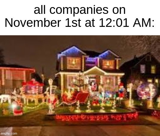 all companies on November 1st at 12:01 AM: | image tagged in christmas,memes,funny | made w/ Imgflip meme maker