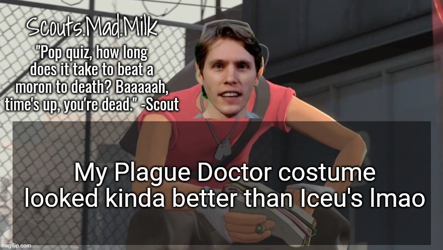 Milk but he's from Boston (thanks Rotisserie) | My Plague Doctor costume looked kinda better than Iceu's lmao | image tagged in milk but he's from boston thanks rotisserie | made w/ Imgflip meme maker