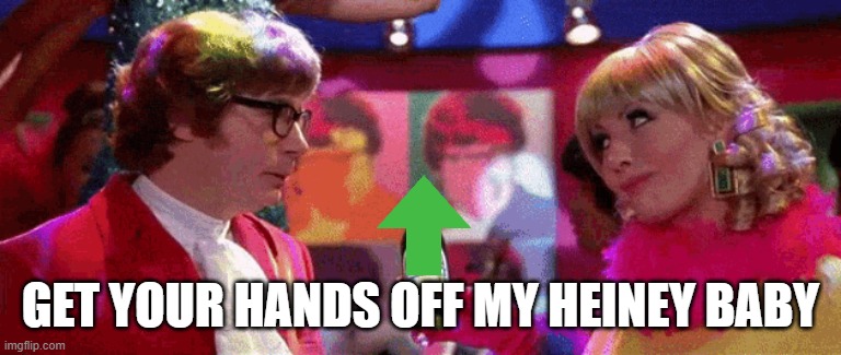 GET YOUR HANDS OFF MY HEINEY BABY | made w/ Imgflip meme maker