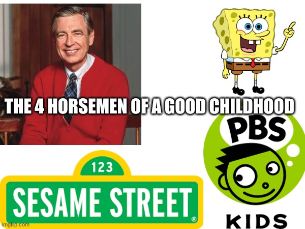 this is real tho | THE 4 HORSEMEN OF A GOOD CHILDHOOD | image tagged in nostalgia | made w/ Imgflip meme maker