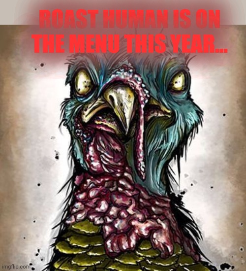 ROAST HUMAN IS ON THE MENU THIS YEAR... | made w/ Imgflip meme maker
