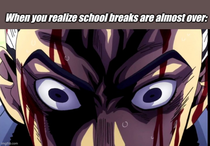 Lucky I got a sem break for the week, but its almost over.... | When you realize school breaks are almost over: | image tagged in yoshikage kira being screwed,memes,accurate,jojo's bizarre adventure,jojo meme,shitpost | made w/ Imgflip meme maker