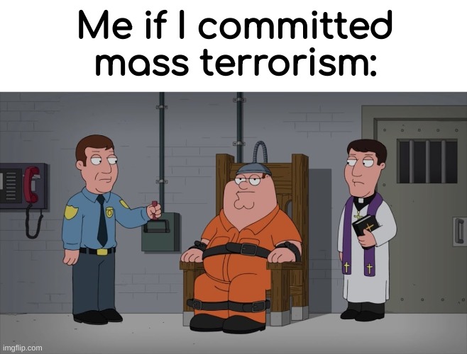 7/11 | Me if I committed mass terrorism: | image tagged in peter griffin electric chair,dive | made w/ Imgflip meme maker