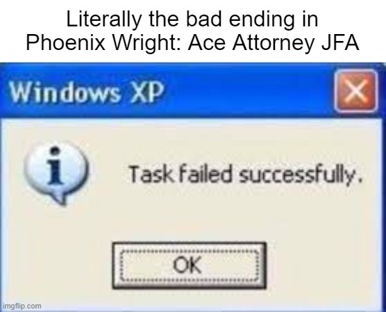 Pwaa jfa bad ending | Literally the bad ending in Phoenix Wright: Ace Attorney JFA | image tagged in task failed success,phoenix wright,bad ending | made w/ Imgflip meme maker