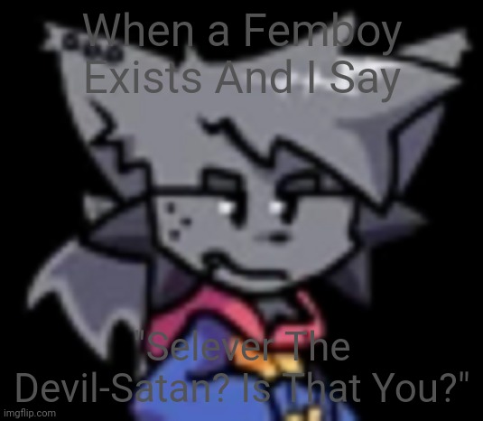 Femboy exists :3 | When a Femboy Exists And I Say; "Selever The Devil-Satan? Is That You?" | image tagged in kapi stare | made w/ Imgflip meme maker