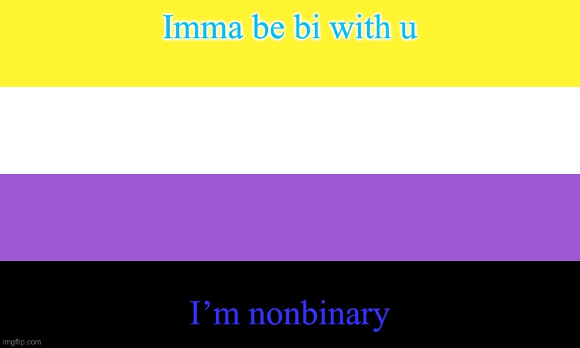 I’m not saying “imma be straight with you” cause I’m bisexual lol | Imma be bi with u; I’m nonbinary | image tagged in nonbinary | made w/ Imgflip meme maker