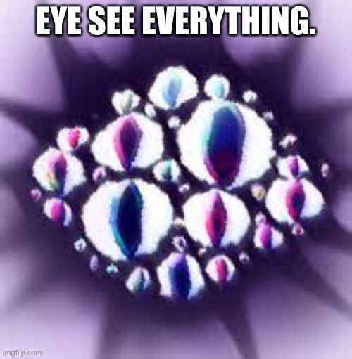 EYE SEE EVERYTHING. | made w/ Imgflip meme maker